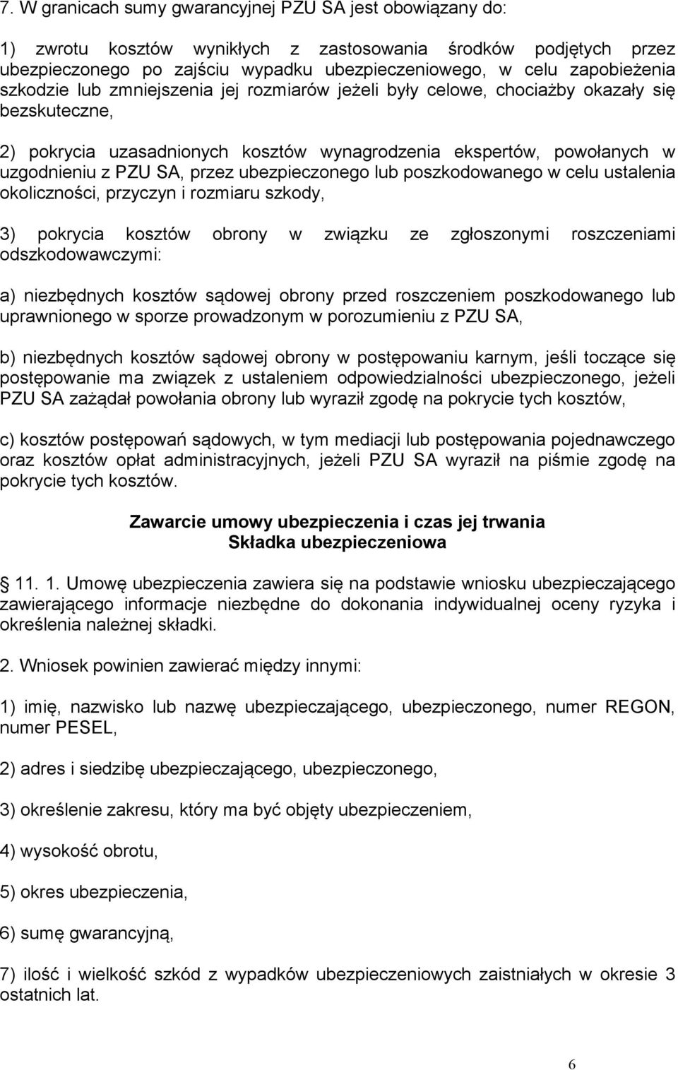 ubezpieczonego lub poszkodowanego w celu ustalenia okoliczności, przyczyn i rozmiaru szkody, 3) pokrycia kosztów obrony w związku ze zgłoszonymi roszczeniami odszkodowawczymi: a) niezbędnych kosztów