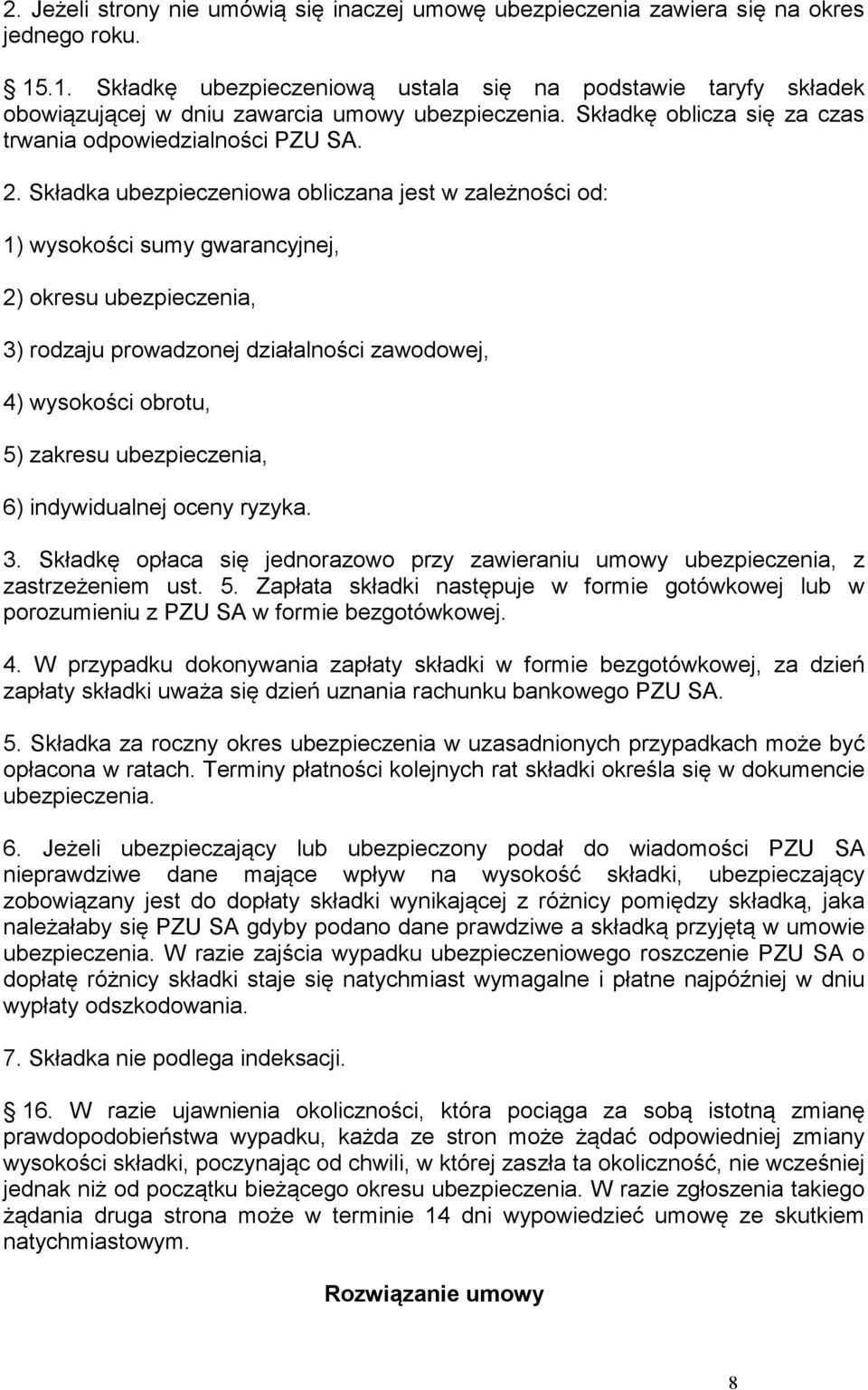 Składka ubezpieczeniowa obliczana jest w zależności od: 1) wysokości sumy gwarancyjnej, 2) okresu ubezpieczenia, 3) rodzaju prowadzonej działalności zawodowej, 4) wysokości obrotu, 5) zakresu