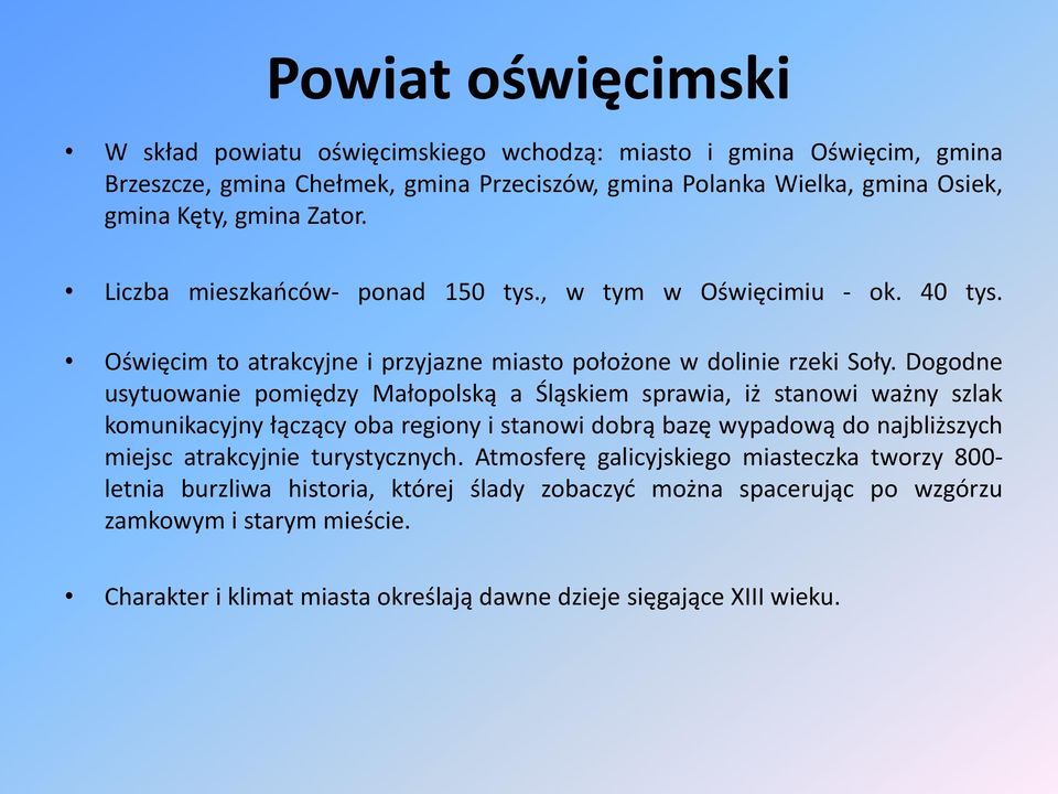 Dogodne usytuowanie pomiędzy Małopolską a Śląskiem sprawia, iż stanowi ważny szlak komunikacyjny łączący oba regiony i stanowi dobrą bazę wypadową do najbliższych miejsc atrakcyjnie