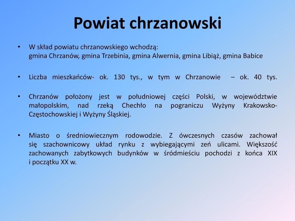 Chrzanów położony jest w południowej części Polski, w województwie małopolskim, nad rzeką Chechło na pograniczu Wyżyny Krakowsko- Częstochowskiej