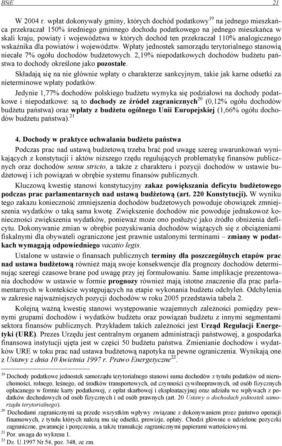 dochód ten przekraczał 110% analogicznego wskaźnika dla powiatów i województw. Wpłaty jednostek samorządu terytorialnego stanowią niecałe 7% ogółu dochodów budżetowych.