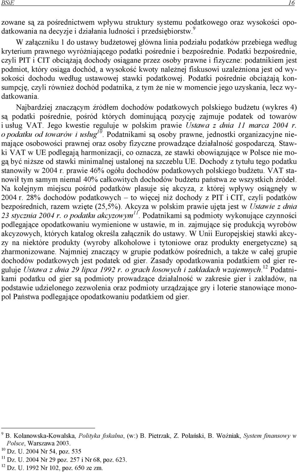 Podatki bezpośrednie, czyli PIT i CIT obciążają dochody osiągane przez osoby prawne i fizyczne: podatnikiem jest podmiot, który osiąga dochód, a wysokość kwoty należnej fiskusowi uzależniona jest od