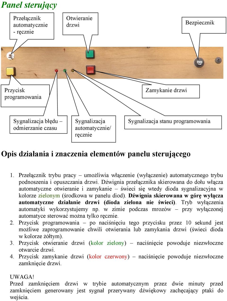 Przełącznik trybu pracy umożliwia włączenie (wyłączenie) automatycznego trybu podnoszenia i opuszczania drzwi.