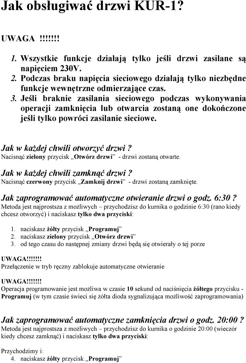 Jeśli braknie zasilania sieciowego podczas wykonywania operacji zamknięcia lub otwarcia zostaną one dokończone jeśli tylko powróci zasilanie sieciowe. Jak w każdej chwili otworzyć drzwi?