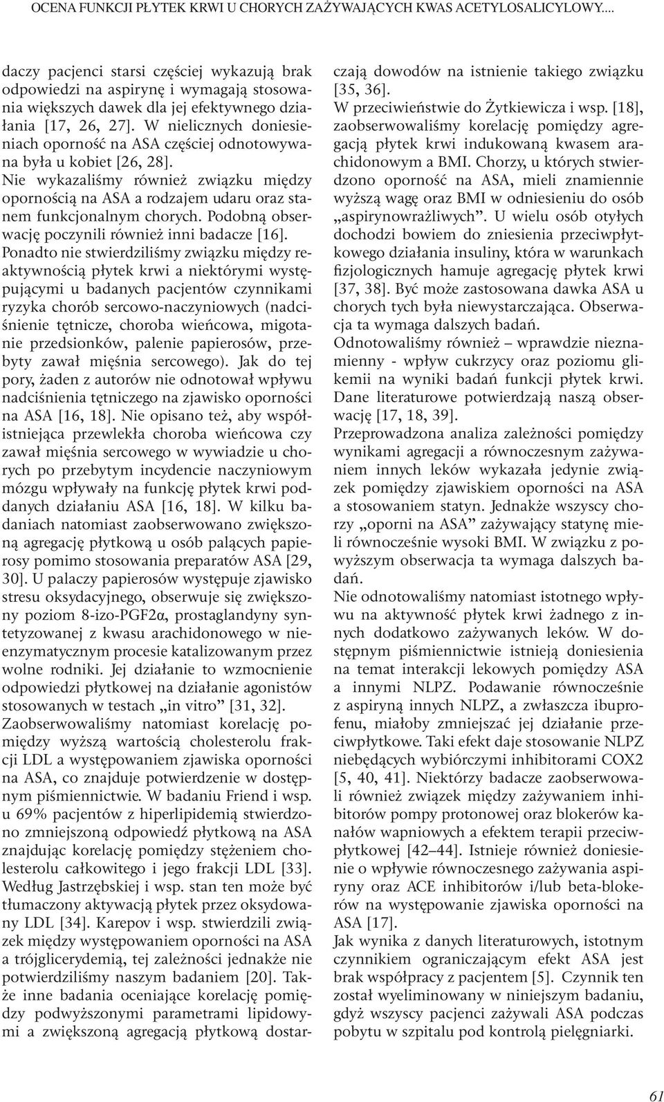 W nielicznych doniesieniach oporność na ASA częściej odnotowywana była u kobiet [26, 28]. Nie wykazaliśmy również związku między opornością na ASA a rodzajem udaru oraz stanem funkcjonalnym chorych.
