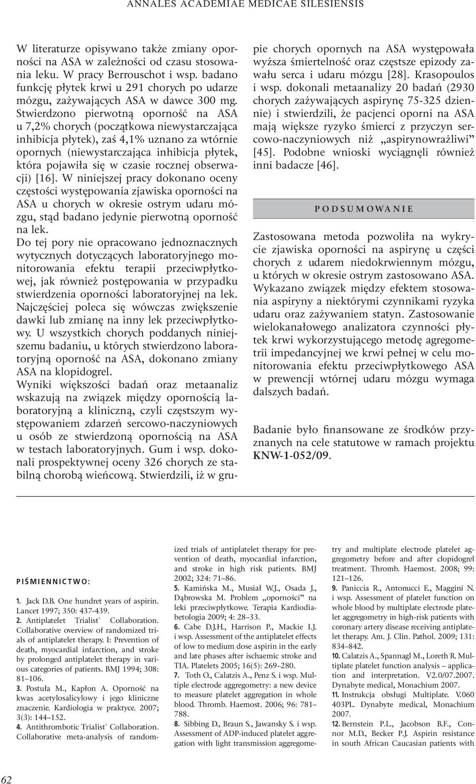 Stwierdzono pierwotną oporność na ASA u 7,2% chorych (początkowa niewystarczająca inhibicja płytek), zaś 4,1% uznano za wtórnie opornych (niewystarczająca inhibicja płytek, która pojawiła się w