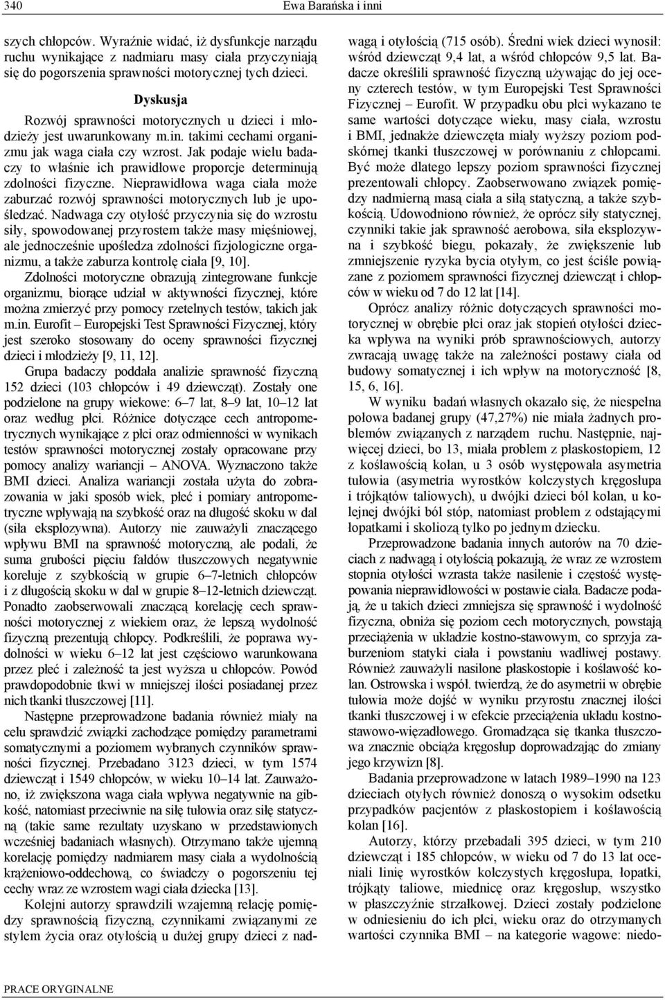 Jak podaje wielu badaczy to właśnie ich prawidłowe proporcje determinują zdolności fizyczne. Nieprawidłowa waga ciała może zaburzać rozwój sprawności motorycznych lub je upośledzać.