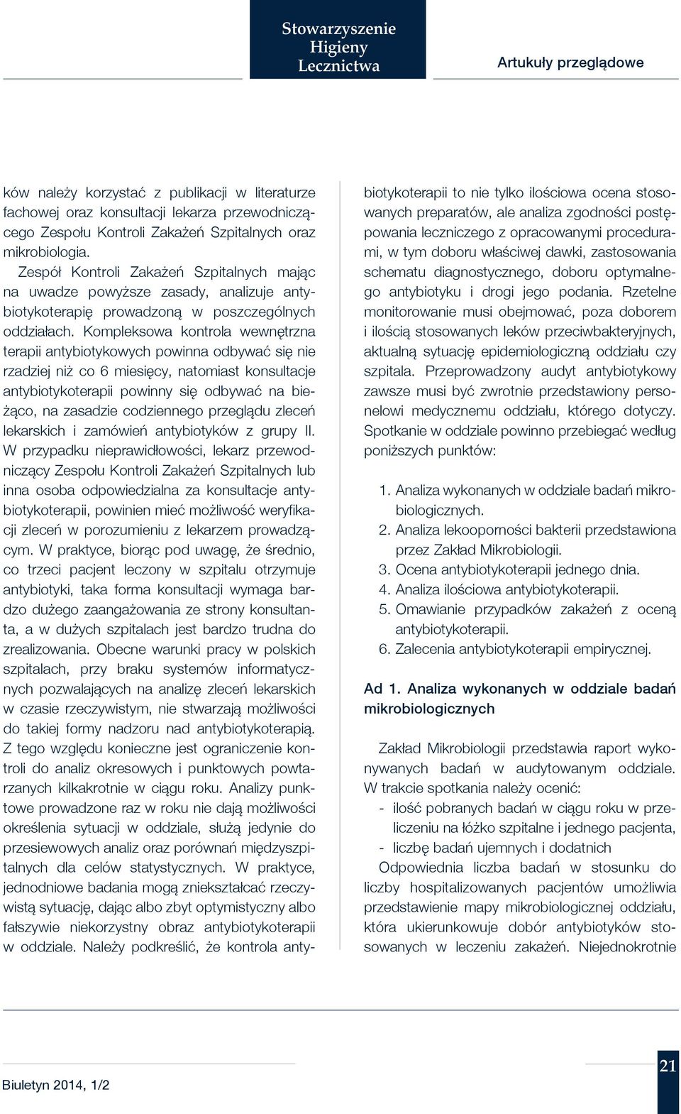Kompleksowa kontrola wewnętrzna terapii antybiotykowych powinna odbywać się nie rzadziej niż co 6 miesięcy, natomiast konsultacje antybiotykoterapii powinny się odbywać na bieżąco, na zasadzie