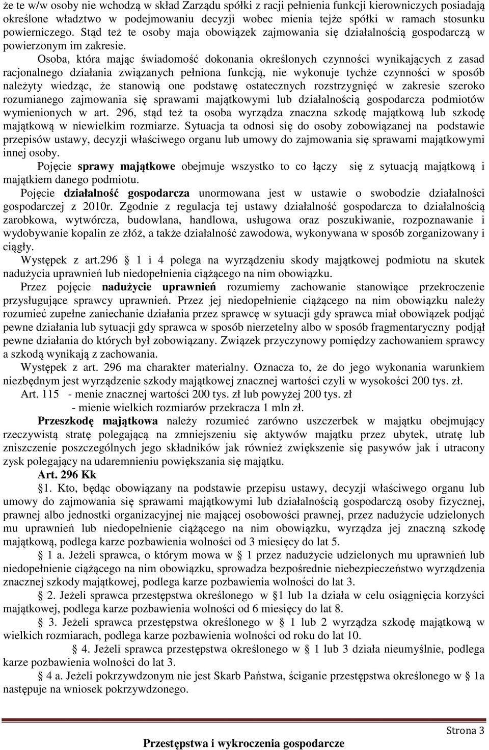 Osoba, która mając świadomość dokonania określonych czynności wynikających z zasad racjonalnego działania związanych pełniona funkcją, nie wykonuje tychże czynności w sposób należyty wiedząc, że