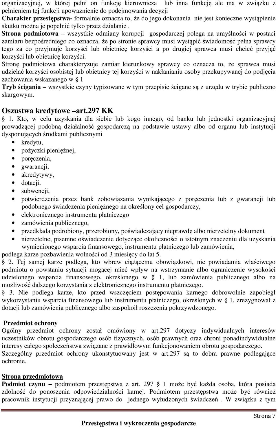 Strona podmiotowa wszystkie odmiany korupcji gospodarczej polega na umyślności w postaci zamiaru bezpośredniego co oznacza, że po stronie sprawcy musi wystąpić świadomość pełna sprawcy tego za co