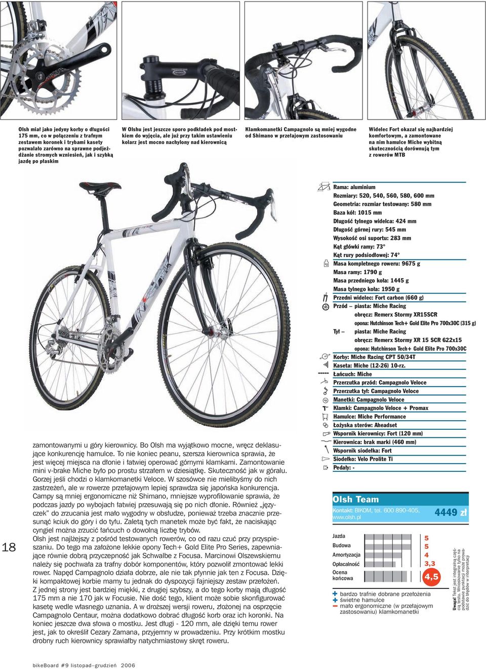 zastosowaniu Widelec Fort okazał się najbardziej komfortowym, a zamontowane na nim hamulce Miche wybitną skutecznością dorównują tym z rowerów MTB 18 zamontowanymi u góry kierownicy.