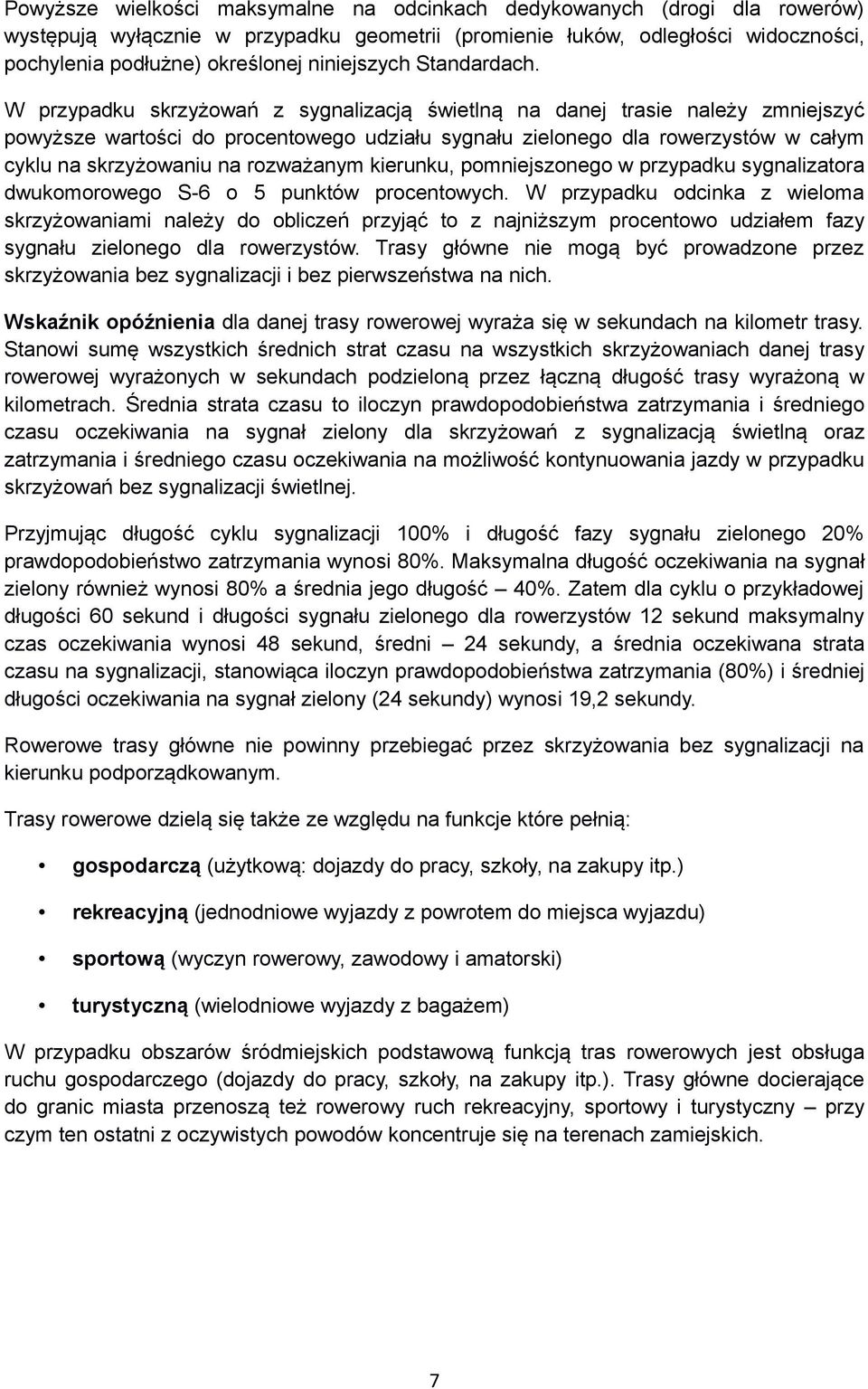 W przypadku skrzyżowań z sygnalizacją świetlną na danej trasie należy zmniejszyć powyższe wartości do procentowego udziału sygnału zielonego dla rowerzystów w całym cyklu na skrzyżowaniu na