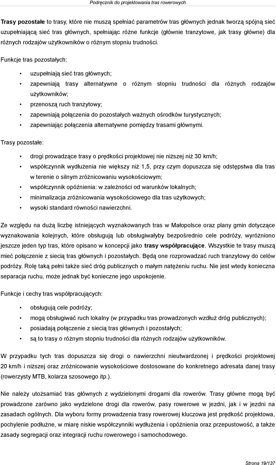 Funkcje tras pozostałych: uzupełniają sieć tras głównych; zapewniają trasy alternatywne o różnym stopniu trudności dla różnych rodzajów użytkowników; przenoszą ruch tranzytowy; zapewniają połączenia