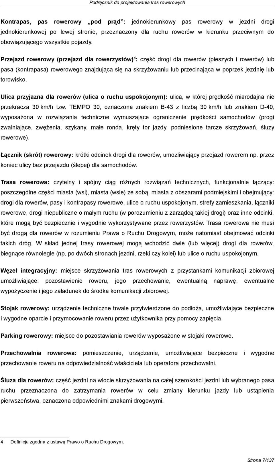 Przejazd rowerowy (przejazd dla rowerzystów) 4: część drogi dla rowerów (pieszych i rowerów) lub pasa (kontrapasa) rowerowego znajdująca się na skrzyżowaniu lub przecinająca w poprzek jezdnię lub