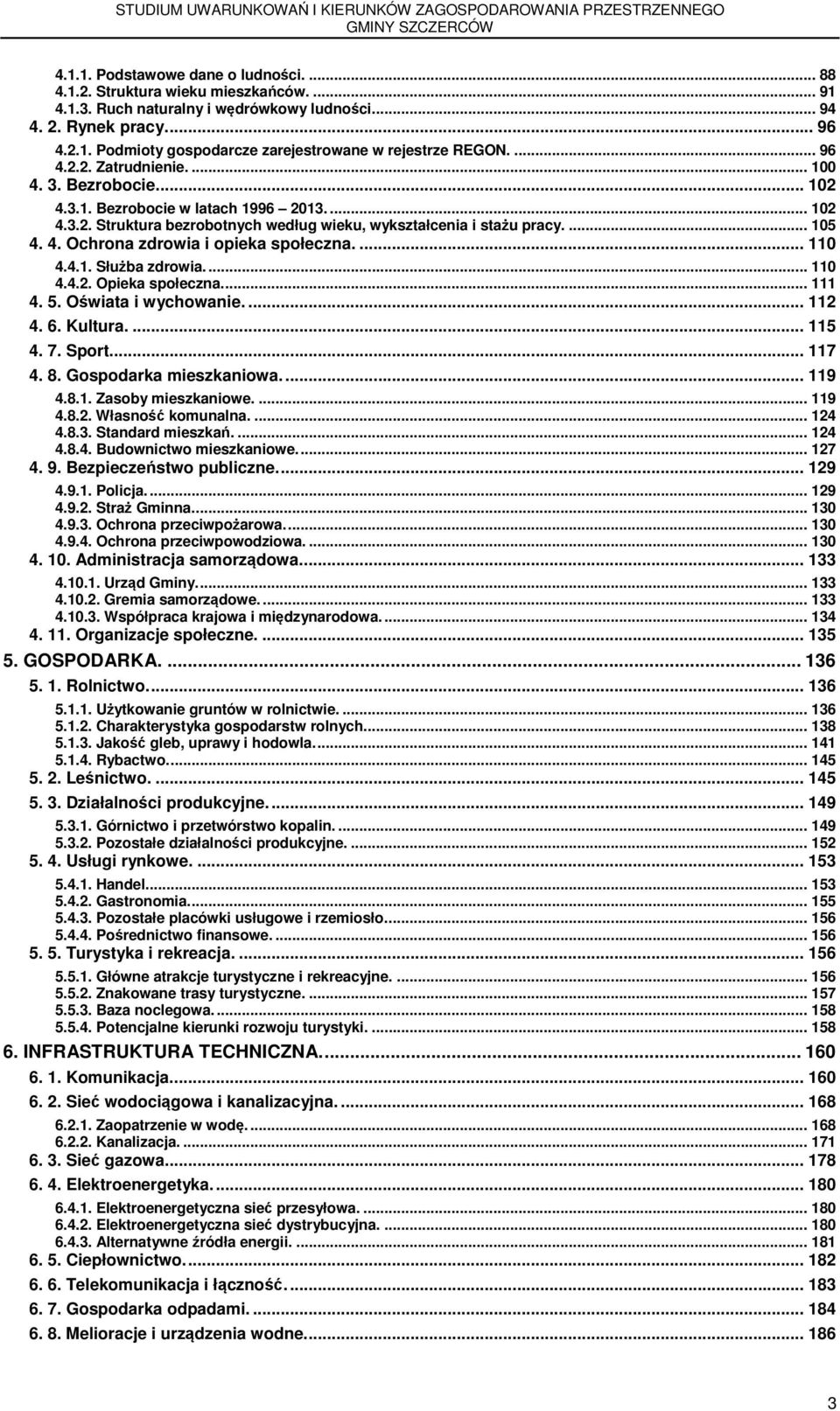 ... 110 4.4.1. Służba zdrowia.... 110 4.4.2. Opieka społeczna.... 111 4. 5. Oświata i wychowanie.... 112 4. 6. Kultura.... 115 4. 7. Sport.... 117 4. 8. Gospodarka mieszkaniowa.... 119 4.8.1. Zasoby mieszkaniowe.