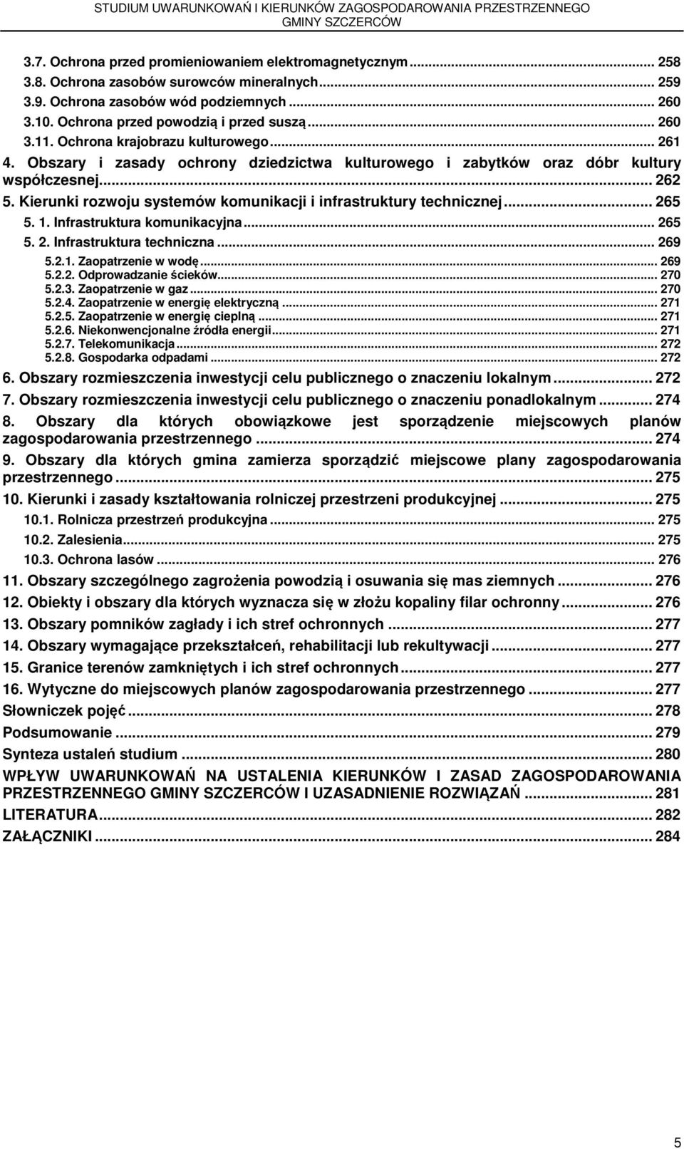 Kierunki rozwoju systemów komunikacji i infrastruktury technicznej... 265 5. 1. Infrastruktura komunikacyjna... 265 5. 2. Infrastruktura techniczna... 269 5.2.1. Zaopatrzenie w wodę... 269 5.2.2. Odprowadzanie ścieków.