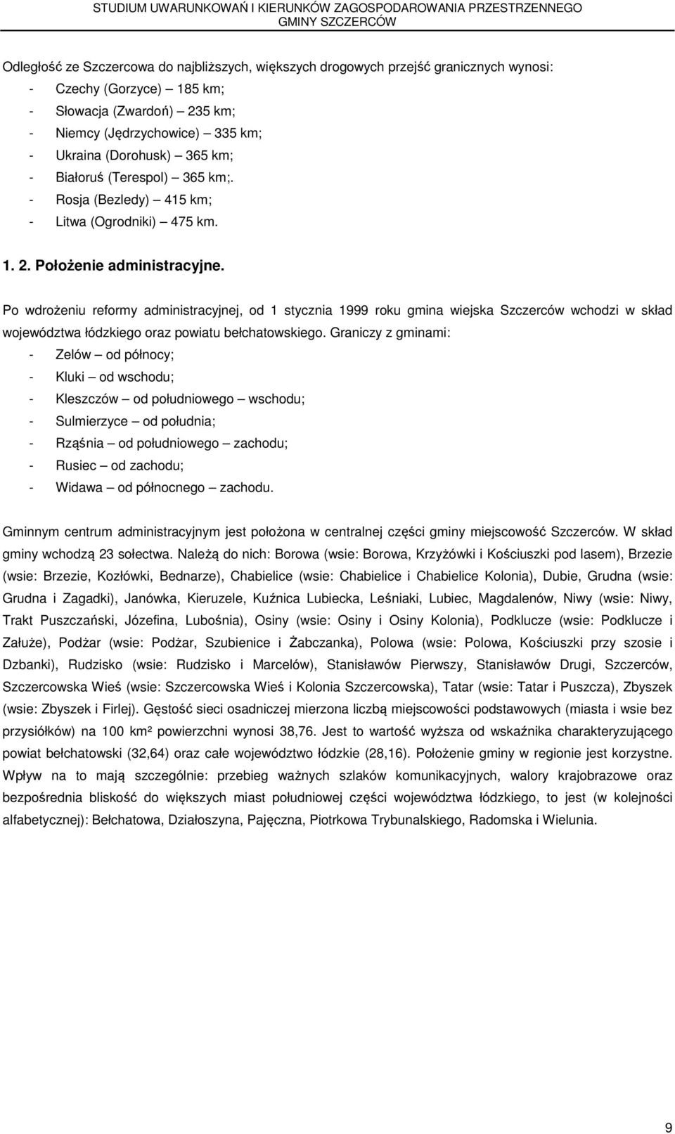 Po wdrożeniu reformy administracyjnej, od 1 stycznia 1999 roku gmina wiejska Szczerców wchodzi w skład województwa łódzkiego oraz powiatu bełchatowskiego.
