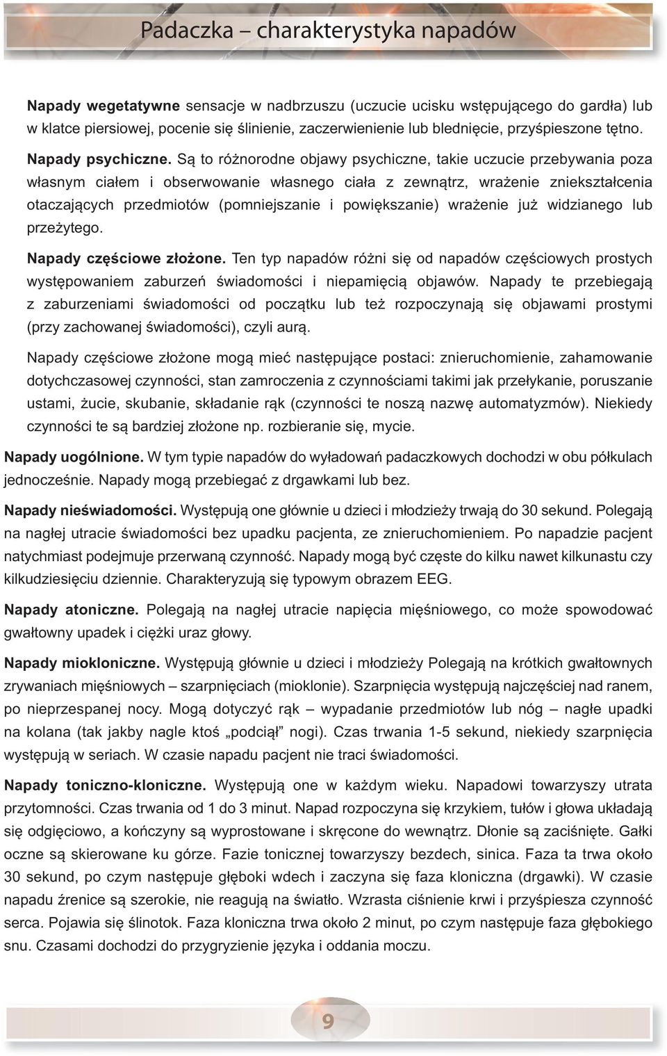 Są to różnorodne objawy psychiczne, takie uczucie przebywania poza własnym ciałem i obserwowanie własnego ciała z zewnątrz, wrażenie zniekształcenia otaczających przedmiotów (pomniejszanie i