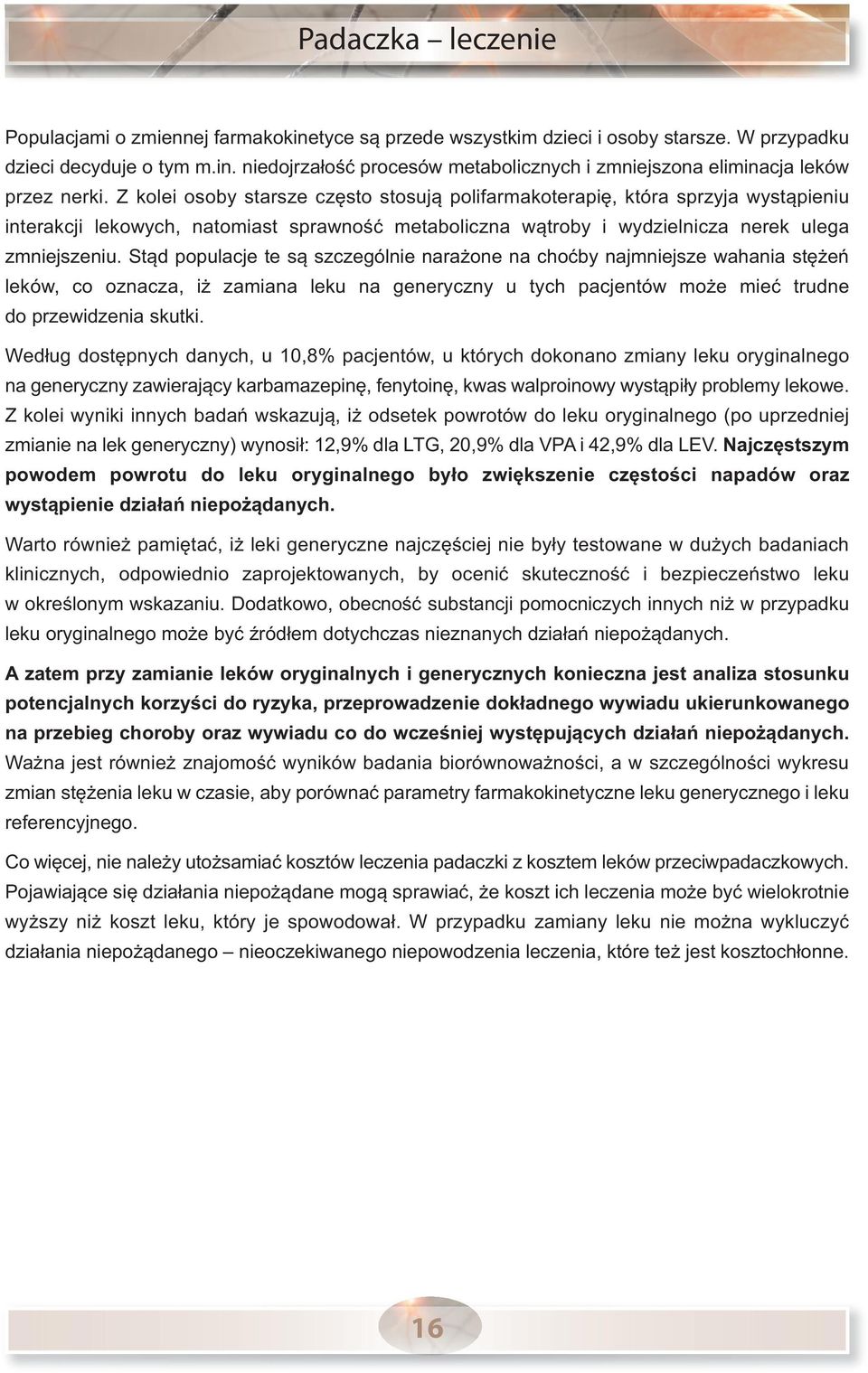 Stąd populacje te są szczególnie narażone na choćby najmniejsze wahania stężeń leków, co oznacza, iż zamiana leku na generyczny u tych pacjentów może mieć trudne do przewidzenia skutki.