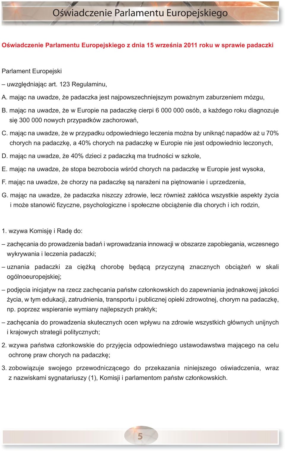 mając na uwadze, że w Europie na padaczkę cierpi 6 000 000 osób, a każdego roku diagnozuje się 300 000 nowych przypadków zachorowań, C.