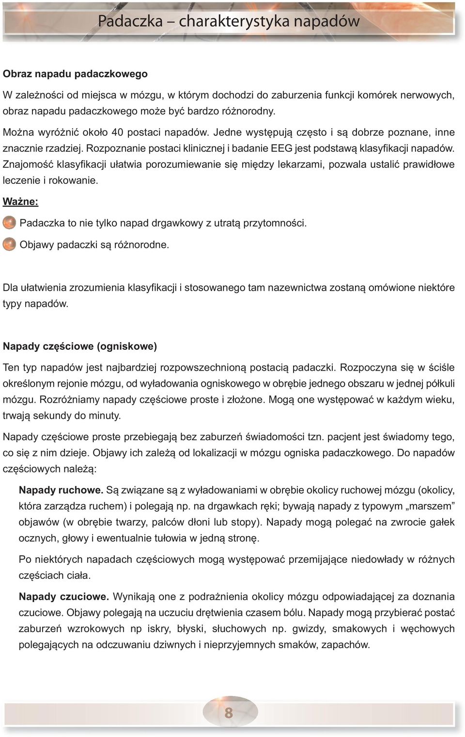 Rozpoznanie postaci klinicznej i badanie EEG jest podstawą klasyfikacji napadów. Znajomość klasyfikacji ułatwia porozumiewanie się między lekarzami, pozwala ustalić prawidłowe leczenie i rokowanie.