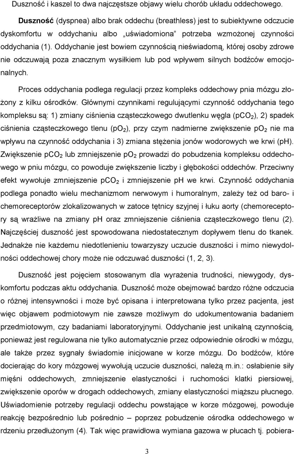 Oddychanie jest bowiem czynnością nieświadomą, której osoby zdrowe nie odczuwają poza znacznym wysiłkiem lub pod wpływem silnych bodźców emocjonalnych.