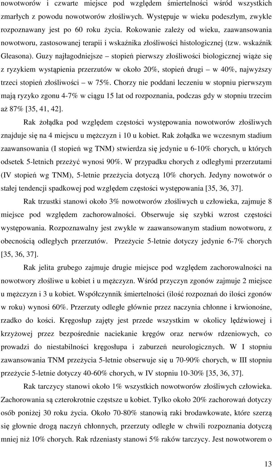 Guzy najłagodniejsze stopień pierwszy złośliwości biologicznej wiąże się z ryzykiem wystąpienia przerzutów w około 20%, stopień drugi w 40%, najwyższy trzeci stopień złośliwości w 75%.