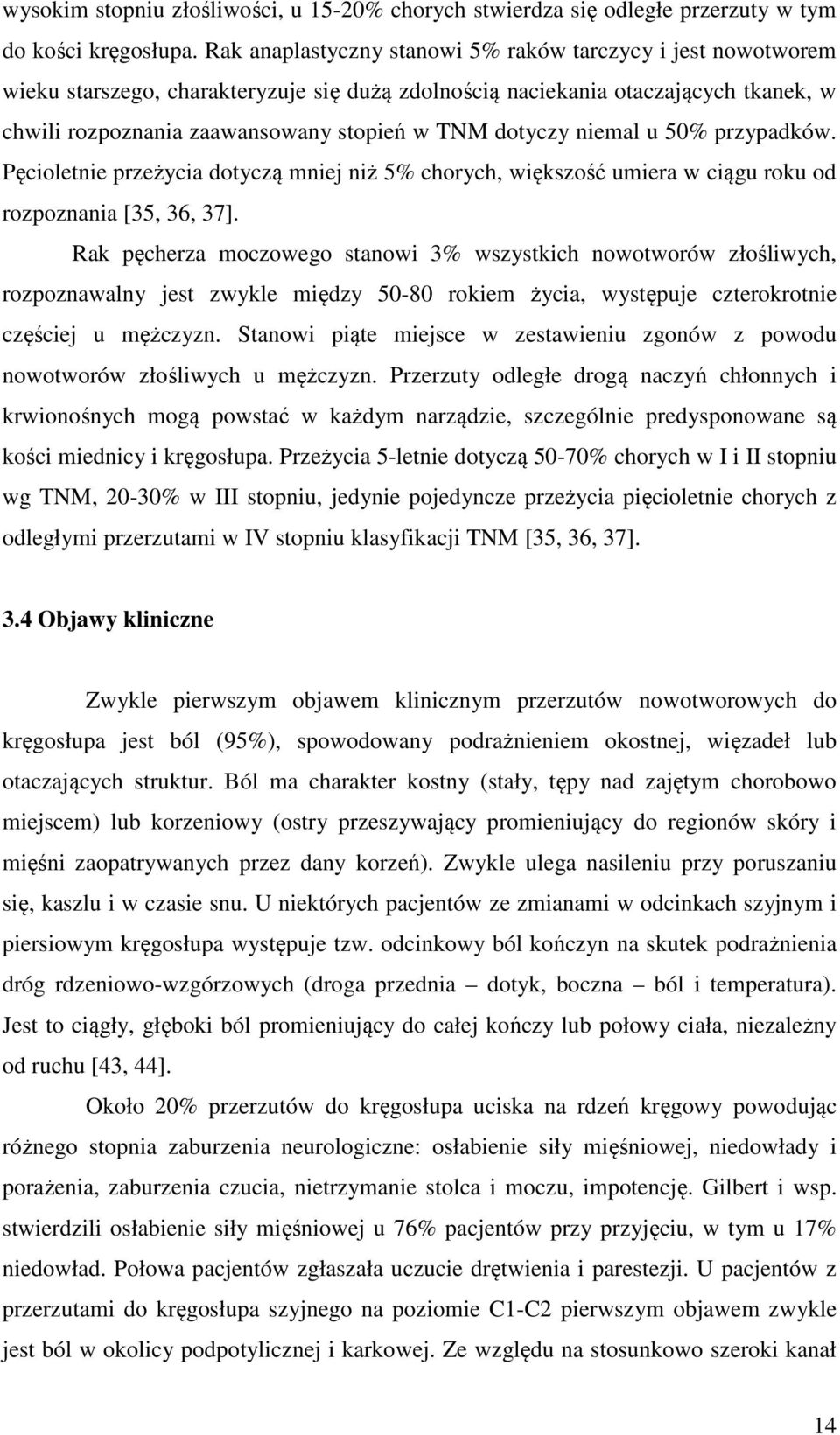 dotyczy niemal u 50% przypadków. Pęcioletnie przeżycia dotyczą mniej niż 5% chorych, większość umiera w ciągu roku od rozpoznania [35, 36, 37].