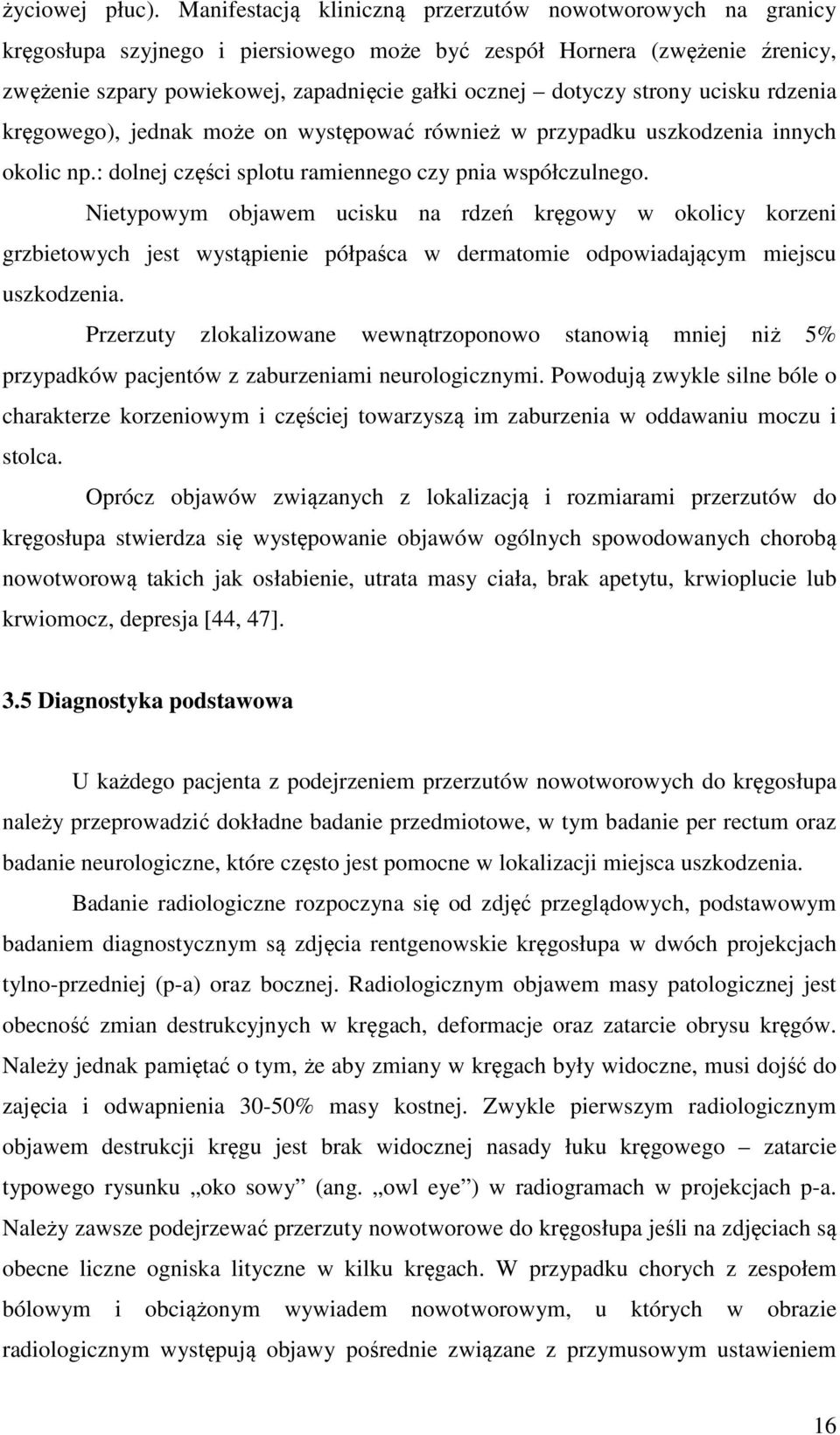 strony ucisku rdzenia kręgowego), jednak może on występować również w przypadku uszkodzenia innych okolic np.: dolnej części splotu ramiennego czy pnia współczulnego.