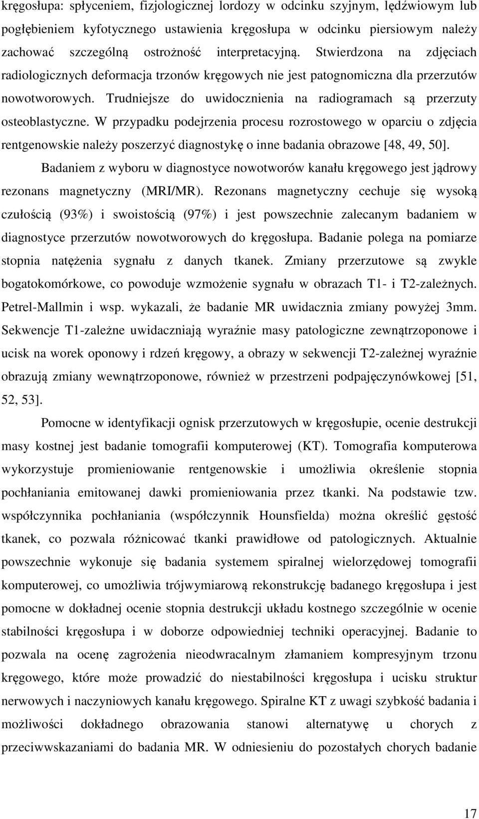 Trudniejsze do uwidocznienia na radiogramach są przerzuty osteoblastyczne.