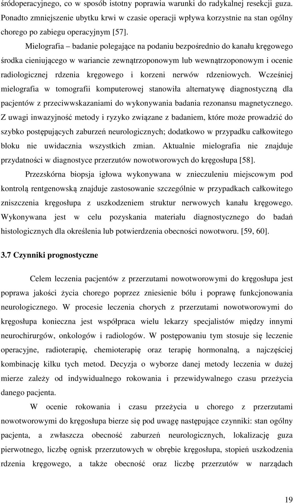 Mielografia badanie polegające na podaniu bezpośrednio do kanału kręgowego środka cieniującego w wariancie zewnątrzoponowym lub wewnątrzoponowym i ocenie radiologicznej rdzenia kręgowego i korzeni