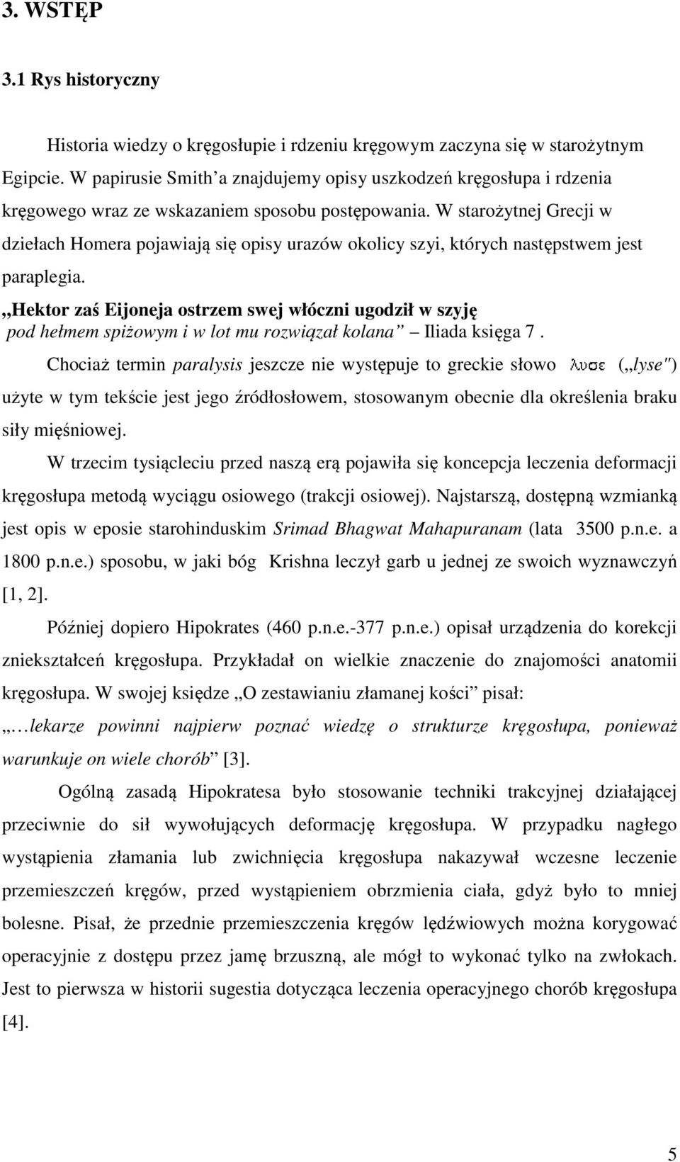 W starożytnej Grecji w dziełach Homera pojawiają się opisy urazów okolicy szyi, których następstwem jest paraplegia.