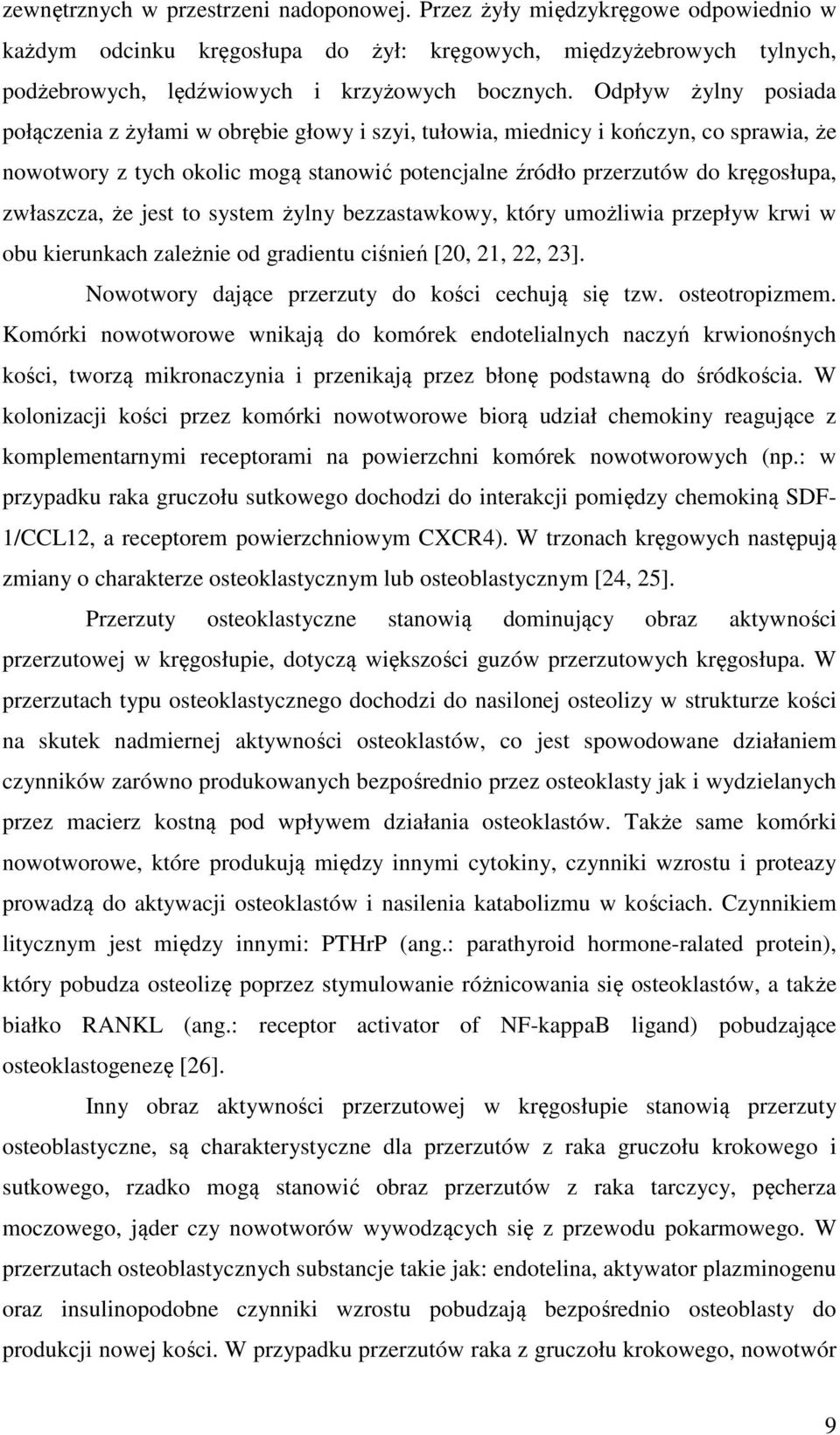 zwłaszcza, że jest to system żylny bezzastawkowy, który umożliwia przepływ krwi w obu kierunkach zależnie od gradientu ciśnień [20, 21, 22, 23]. Nowotwory dające przerzuty do kości cechują się tzw.