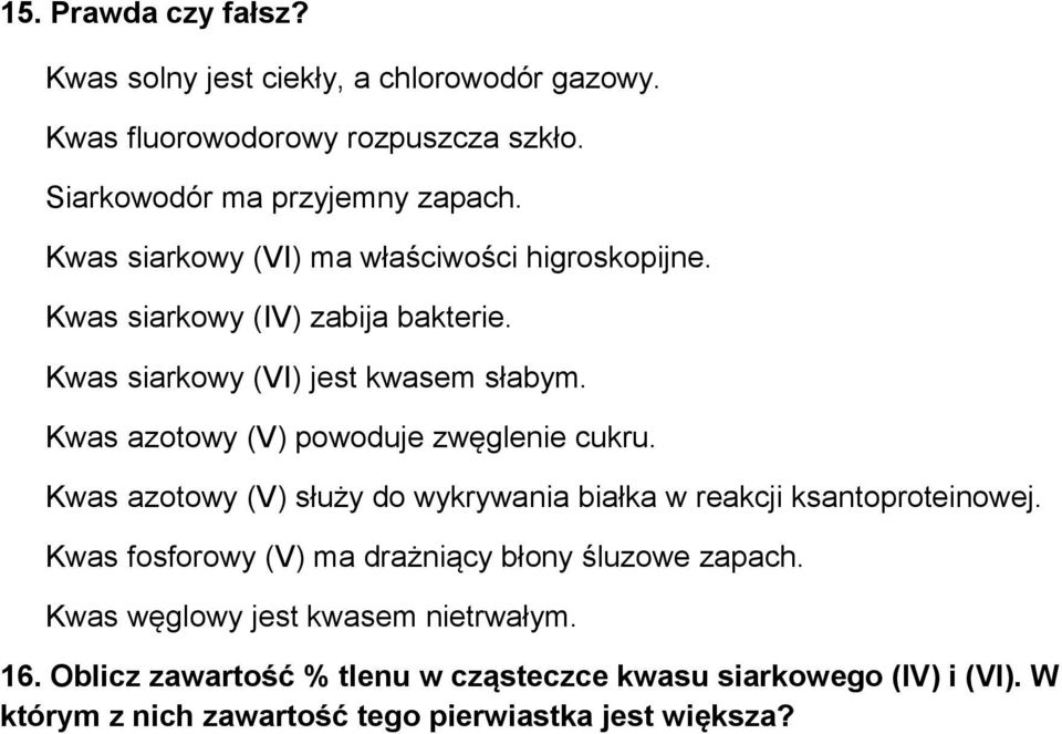 Kwas azotowy (V) powoduje zwęglenie cukru. Kwas azotowy (V) służy do wykrywania białka w reakcji ksantoproteinowej.