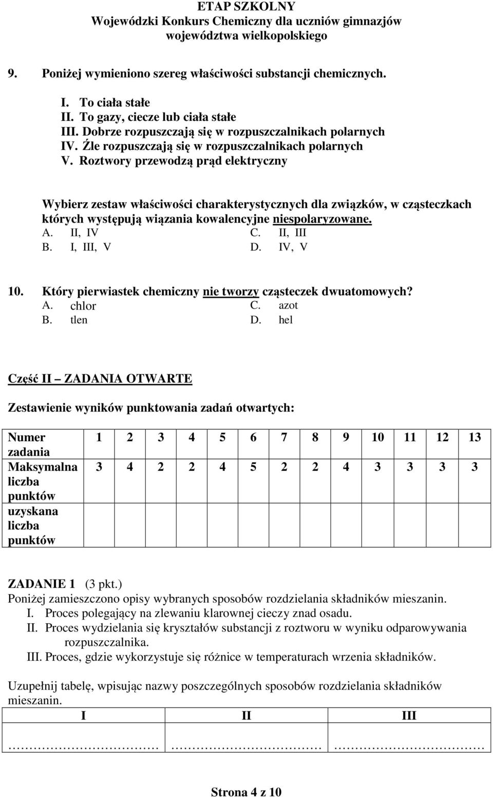 Roztwory przewodzą prąd elektryczny Wybierz zestaw właściwości charakterystycznych dla związków, w cząsteczkach których występują wiązania kowalencyjne niespolaryzowane. A. II, IV C. II, III B.