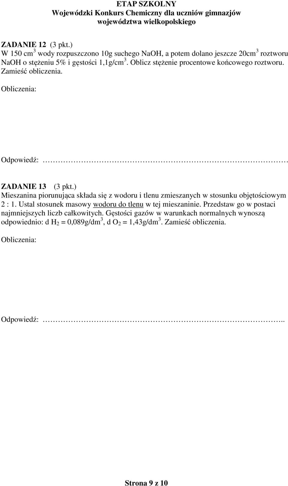 ) Mieszanina piorunująca składa się z wodoru i tlenu zmieszanych w stosunku objętościowym 2 : 1. Ustal stosunek masowy wodoru do tlenu w tej mieszaninie.