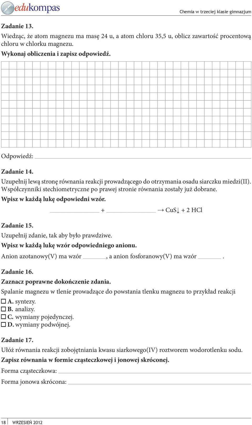 Wpisz w każdą lukę odpowiedni wzór. Zadanie 15. + CuS + 2 HCl Uzupełnij zdanie, tak aby było prawdziwe. Wpisz w każdą lukę wzór odpowiedniego anionu.