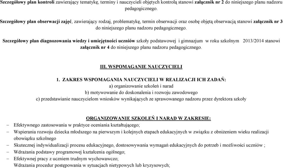 Szczegółowy plan diagnozowania wiedzy i umiejętności uczniów szkoły podstawowej i gimnazjum w roku szkolnym 2013/2014 stanowi załącznik nr 4 do niniejszego planu nadzoru pedagogicznego. III.