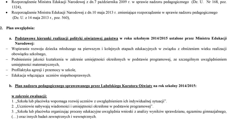 Podstawowe kierunki realizacji polityki oświatowej państwa w roku szkolnym 2014/2015 ustalone przez Ministra Edukacji Narodowej: - Wspieranie rozwoju dziecka młodszego na pierwszym i kolejnych