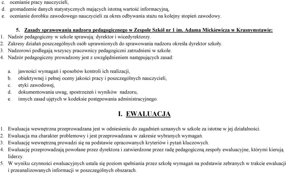 Adama Mickiewicza w Krasnymstawie: 1. Nadzór pedagogiczny w szkole sprawują: dyrektor i. 2. Zakresy działań poszczególnych osób uprawnionych do sprawowania nadzoru określa dyrektor szkoły. 3.