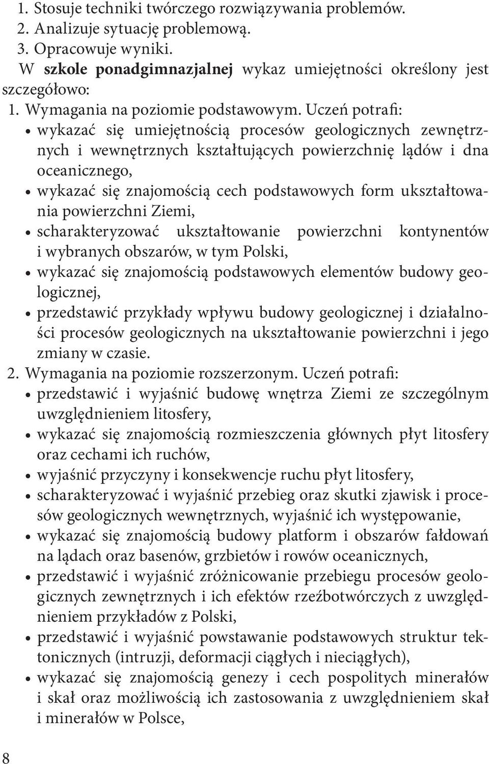 Uczeń potrafi: wykazać się umiejętnością procesów geologicznych zewnętrznych i wewnętrznych kształtujących powierzchnię lądów i dna oceanicznego, wykazać się znajomością cech podstawowych form