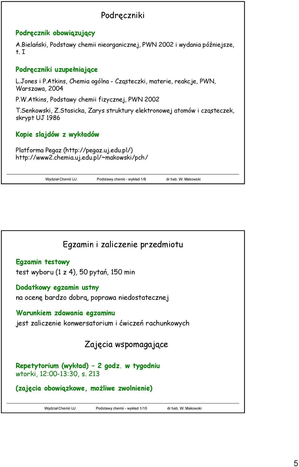 Stasicka, Zarys struktury elektronowej atomów i cząsteczek, skrypt UJ 1986 Kopie slajdów z wykładów Platforma Pegaz (http://pegaz.uj.edu.