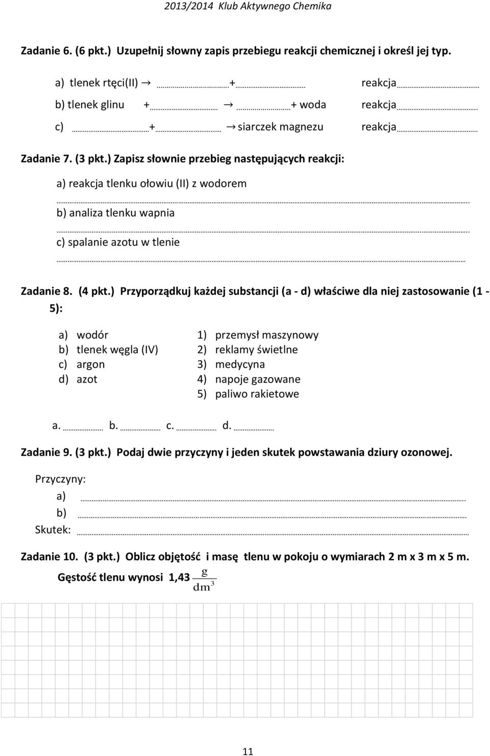 ) Przyporządkuj każdej substancji (a - d) właściwe dla niej zastosowanie (1-5): a) wodór 1) przemysł maszynowy b) tlenek węgla (IV) 2) reklamy świetlne c) argon 3) medycyna d) azot 4) napoje gazowane