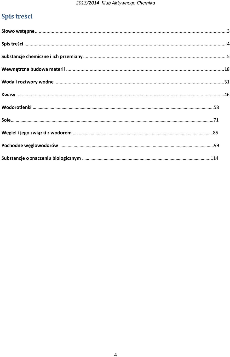 .. 18 Woda i roztwory wodne... 31 Kwasy... 46 Wodorotlenki.58 Sole.