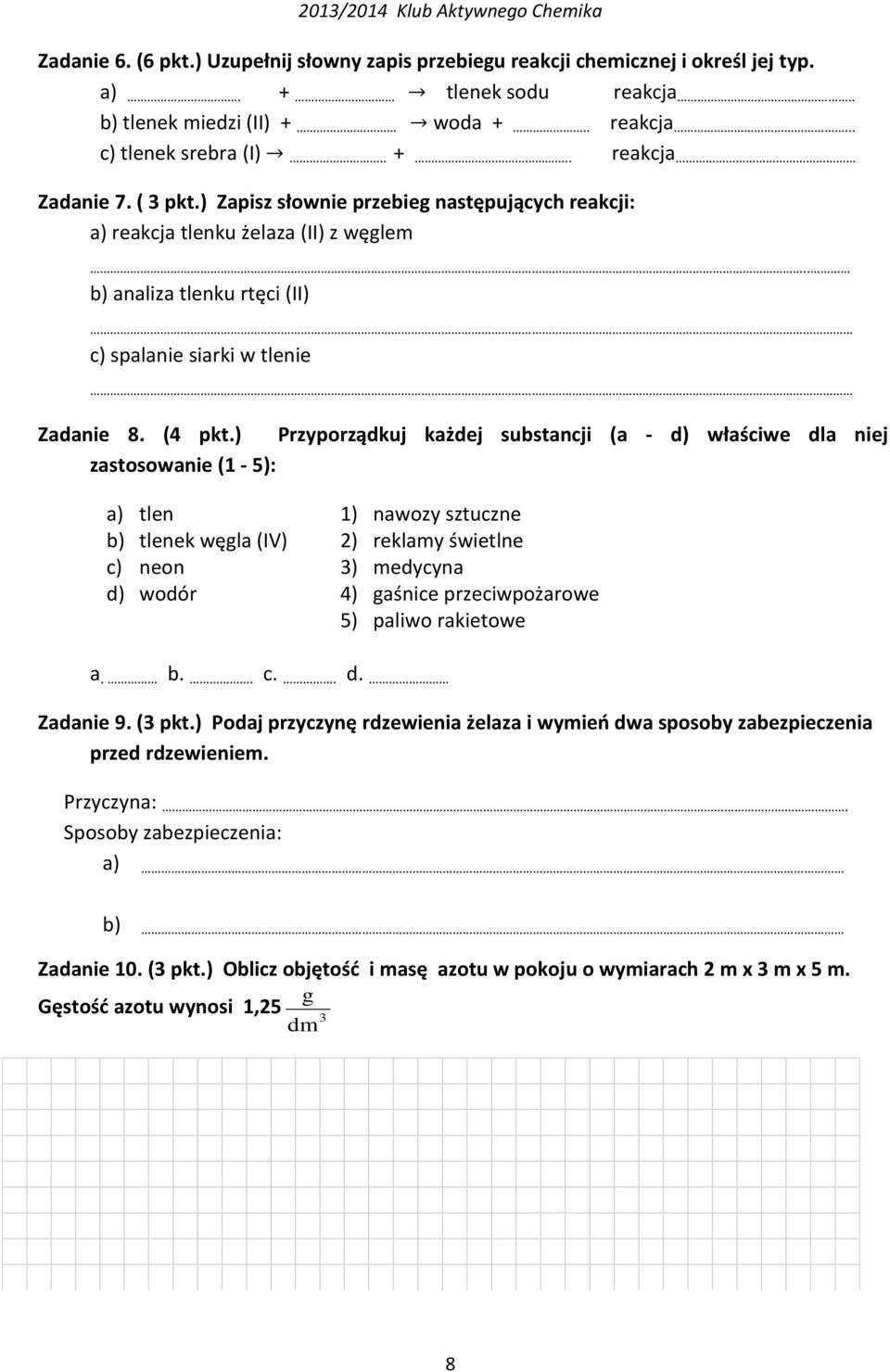 ) Przyporządkuj każdej substancji (a - d) właściwe dla niej zastosowanie (1-5): a) tlen 1) nawozy sztuczne b) tlenek węgla (IV) 2) reklamy świetlne c) neon 3) medycyna d) wodór 4) gaśnice