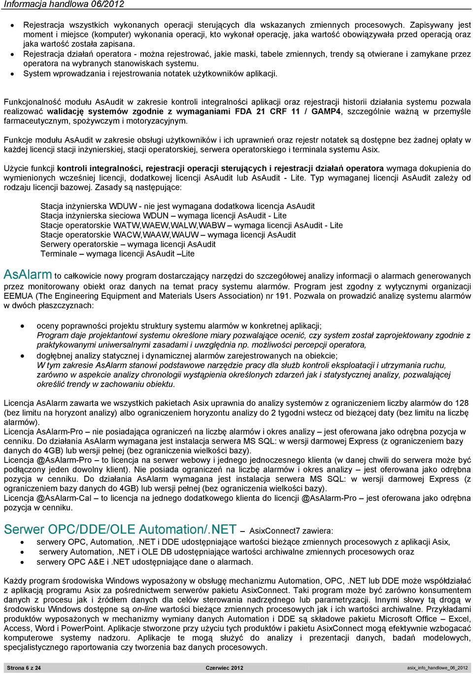 Rejestracja działań operatora - można rejestrować, jakie maski, tabele zmiennych, trendy są otwierane i zamykane przez operatora na wybranych stanowiskach systemu.