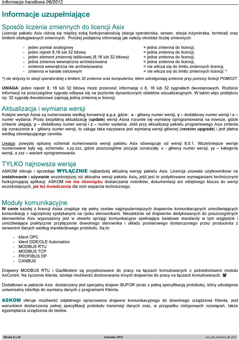 Poniżej podajemy informację jak należy określać liczbę zmiennych: - jeden pomiar analogowy = jedna zmienna do licencji, - jeden rejestr 8,16 lub 32 bitowy = jedna zmienna do licencji, - jeden element