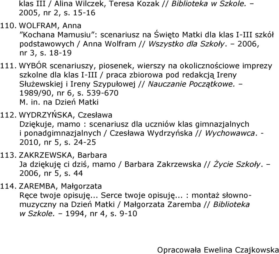 WYBÓR scenariuszy, piosenek, wierszy na okolicznościowe imprezy szkolne dla klas I-III / praca zbiorowa pod redakcją Ireny Służewskiej i Ireny Szypułowej // Nauczanie Początkowe. 1989/90, nr 6, s.