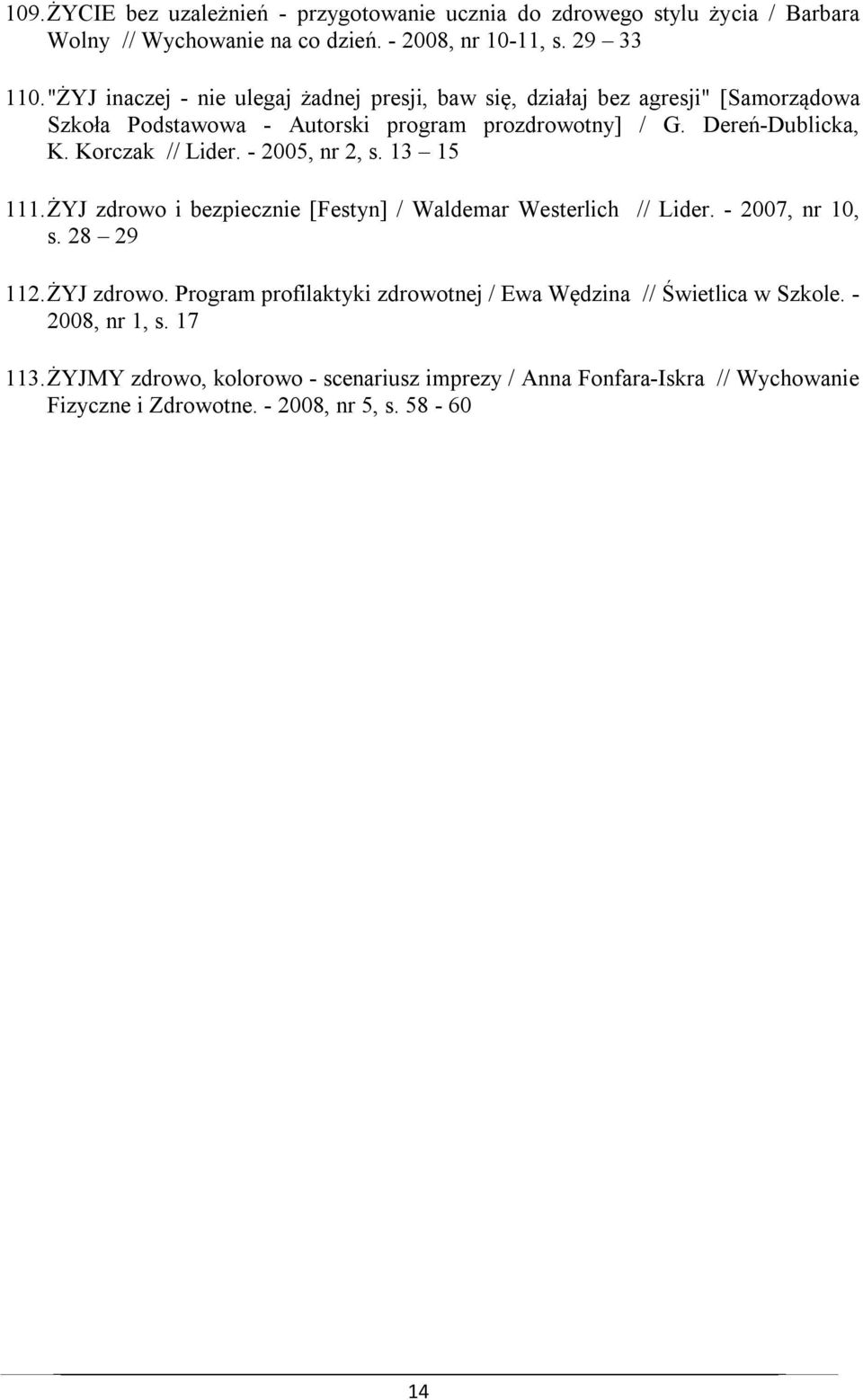 Korczak // Lider. - 2005, nr 2, s. 13 15 111. ŻYJ zdrowo i bezpiecznie [Festyn] / Waldemar Westerlich // Lider. - 2007, nr 10, s. 28 29 112. ŻYJ zdrowo. Program profilaktyki zdrowotnej / Ewa Wędzina // Świetlica w Szkole.