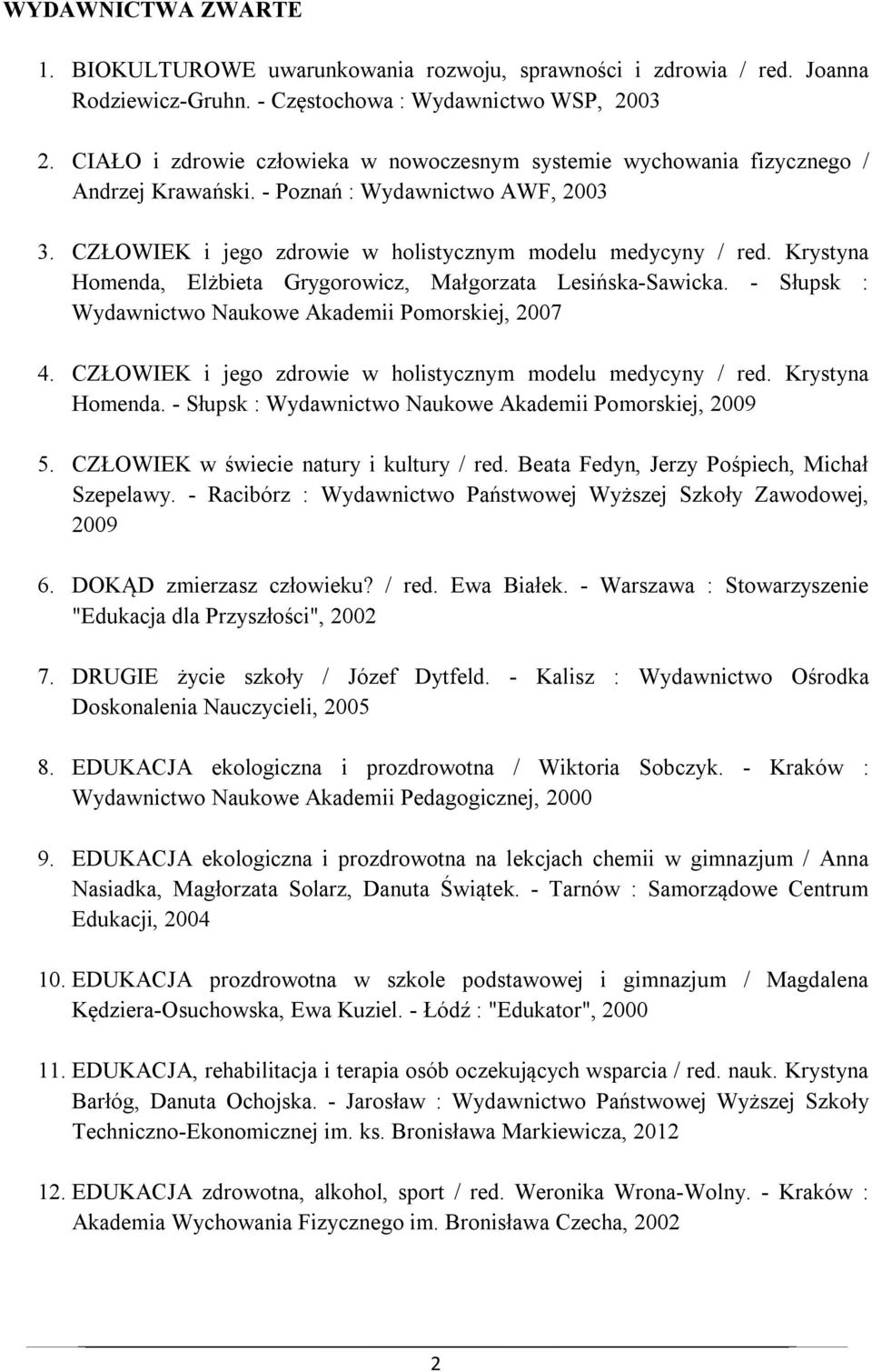 Krystyna Homenda, Elżbieta Grygorowicz, Małgorzata Lesińska-Sawicka. - Słupsk : Wydawnictwo Naukowe Akademii Pomorskiej, 2007 4. CZŁOWIEK i jego zdrowie w holistycznym modelu medycyny / red.